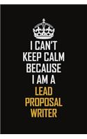 I Can't Keep Calm Because I Am A Lead Proposal Writer