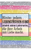 Hinter jedem lebensfrohen Kind steht eine Lehrerin, die ihre Arbeit mit Liebe macht.: Liniertes DinA 5 Notizbuch für Lehrerinnen und Lehrer Notizheft Planer für Pädagoginnen und Pädagogen