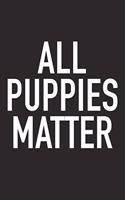 All Puppies Matter: A 6x9 Inch Matte Softcover Journal Notebook with 120 Blank Lined Pages and a Funny Animal Loving Pet Dog Owner Cover Slogan