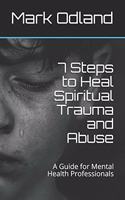 7 Steps to Heal Spiritual Trauma and Abuse