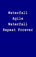 Waterfall Agile Waterfall Repeat Forever