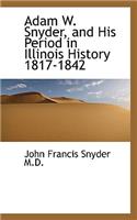 Adam W. Snyder, and His Period in Illinois History 1817-1842
