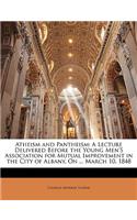 Atheism and Pantheism: A Lecture Delivered Before the Young Men's Association for Mutual Improvement in the City of Albany, on ... March 10, 1848