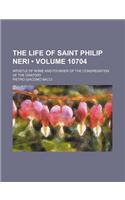 The Life of Saint Philip Neri (Volume 10704); Apostle of Rome and Founder of the Congregation of the Oratory