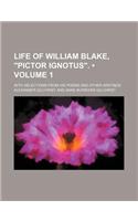 Life of William Blake, "Pictor Ignotus." (Volume 1); With Selections from His Poems and Other Writings: (English)
