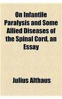 On Infantile Paralysis and Some Allied Diseases of the Spinal Cord, an Essay