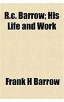 R.C. Barrow; His Life and Work