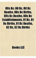 80s BC: 80 BC, 80 BC Deaths, 80s BC Births, 80s BC Deaths, 80s BC Establishments, 81 BC, 81 BC Births, 81 BC Deaths, 82 BC, 82