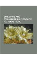 Buildings and Structures in Yosemite National Park: Acting Superintendent's Headquarters, Ahwahnee Hotel, Badger Pass Ski Area, Bridalveil Creek Campg(English)