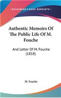 Authentic Memoirs of the Public Life of M. Fouche: And Letter of M. Fouche (1818)