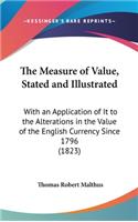 The Measure of Value, Stated and Illustrated: With an Application of It to the Alterations in the Value of the English Currency Since 1796 (1823)(English)