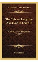 Chinese Language and How to Learn It the Chinese Language and How to Learn It: A Manual for Beginners (1921) a Manual for Beginners (1921)