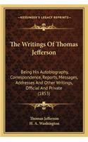 The Writings Of Thomas Jefferson: Being His Autobiography, Correspondence, Reports, Messages, Addresses And Other Writings, Official And Private (1853)(English)