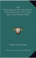 The Greenbacks or the Money That Won the Civil War and the World War