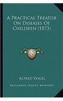 Practical Treatise on Diseases of Children (1873)