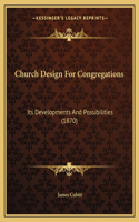 Church Design For Congregations: Its Developments And Possibilities (1870)