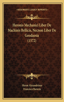 Heronis Mechanici Liber De Machinis Bellicis, Necnon Liber De Geodaesia (1572)