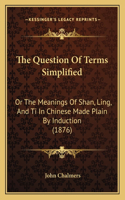 The Question Of Terms Simplified: Or The Meanings Of Shan, Ling, And Ti In Chinese Made Plain By Induction (1876)(English)