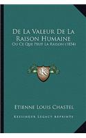 de La Valeur de La Raison Humaine: Ou Ce Que Peut La Raison (1854)