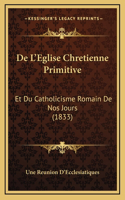 De L'Eglise Chretienne Primitive: Et Du Catholicisme Romain De Nos Jours (1833)