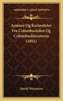 Aemner Og Kuriositeter Fra Columbustiden Og Columbusliteraturen (1892)