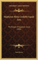 Skepticism Minus Credulity Equals Zero: The Religion Of Algebraic Curves (1882)
