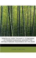 Speech of Hon. Thomas L. Clingman, of North Carolina, Against the Revolutionary Movement of the Anti