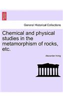 Chemical and Physical Studies in the Metamorphism of Rocks, Etc.