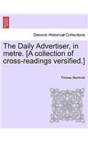 Daily Advertiser, in Metre. [a Collection of Cross-Readings Versified.]