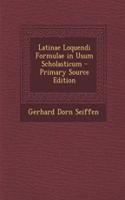Latinae Loquendi Formulae in Usum Scholasticum - Primary Source Edition