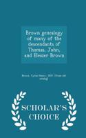 Brown Genealogy of Many of the Descendants of Thomas, John, and Eleazer Brown - Scholar's Choice Edition