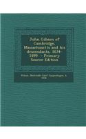 John Gibson of Cambridge, Massachusetts and His Descendants, 1634-1899 - Primary Source Edition