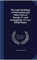 The Lake Dwellings of Switzerland and Other Parts of Europe, Tr. and Arranged by J.E. Lee. [With] Plates