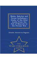 Media, Babylon and Persia: Including a Study of the Zend Avesta from the Fall of Nineveh to the Persian War - War College Series