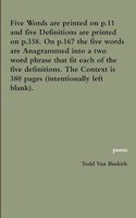 Five Words are printed on p.11 and five Definitions are printed on p.338. On p.167 the five words are Anagrammed into a two word phrase that fit each of the five definitions. The Context is 380 pages (intentionally left blank).