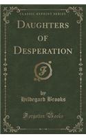 Daughters of Desperation (Classic Reprint)