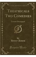 Theatricals Two Comedies: Tenants Disengaged (Classic Reprint)(English)