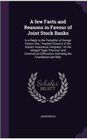 A Few Facts and Reasons in Favour of Joint Stock Banks: In a Reply to the Pamphlet of George Farren, Esq., Resident Director of the Asylum Assurance Company, on the Alleged Legal, Practical, and Commercia
