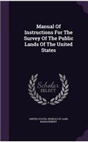 Manual of Instructions for the Survey of the Public Lands of the United States: (English)