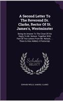 Second Letter To The Reverend Dr. Clarke, Rector Of St. James's, Westminster