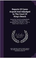 Reports Of Cases Argued And Adjudged In The Court Of King's Bench