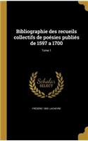 Bibliographie des recueils collectifs de poésies publiés de 1597 a 1700; Tome 1