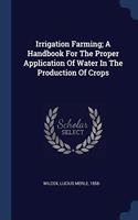 IRRIGATION FARMING; A HANDBOOK FOR THE P