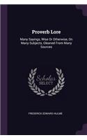 Proverb Lore: Many Sayings, Wise Or Otherwise, On Many Subjects, Gleaned From Many Sources