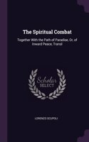 The Spiritual Combat: Together With the Path of Paradise, Or, of Inward Peace, Transl