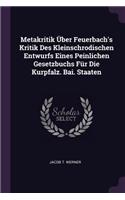 Metakritik Über Feuerbach's Kritik Des Kleinschrodischen Entwurfs Eines Peinlichen Gesetzbuchs Für Die Kurpfalz. Bai. Staaten