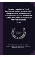 General Laws of the Tenth Legislature (called Session): With the Provisional and Permanent Constitutions of the Confederate States: Also, the Constitution of the State of Texas: Yr.1864