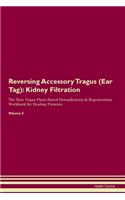 Reversing Accessory Tragus (Ear Tag): Kidney Filtration The Raw Vegan Plant-Based Detoxification & Regeneration Workbook for Healing Patients. Volume 5