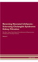Reversing Neonatal Ichthyosis-Sclerosing Cholangitis Syndrome: Kidney Filtration The Raw Vegan Plant-Based Detoxification & Regeneration Workbook for Healing Patients.Volume 5