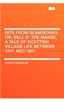 Bits from Blinkbonny; Or, Bell O' the Manse, a Tale of Scottish Village Life Between 1841 and 1851